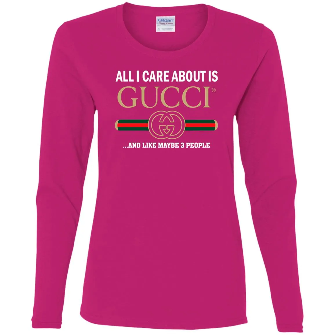 All I Care About Is Gucci Like Maybe 3 People T-shirt Women Long Sleeve Shirt