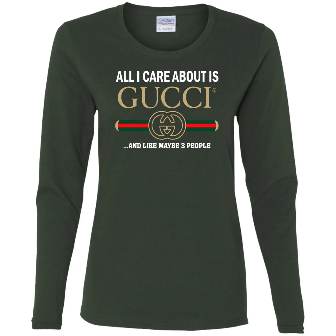 All I Care About Is Gucci Like Maybe 3 People T-shirt Women Long Sleeve Shirt